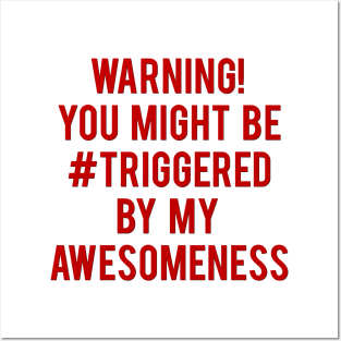 Warning! You Might Be Triggered By My Awesomeness Posters and Art